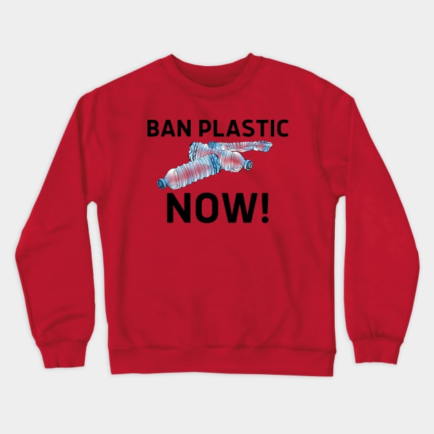 Ban Plastic Now! (Save the Earth, Eco Friendly, Zero Waste, Plastic Ban, Straw Ban, Clean the Oceans, Low Waste, Environmentalism, Environmental Activism) Crewneck Sweatshirt by BitterBaubles